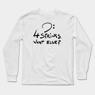 4 Strings.what else? Long Sleeve T-Shirt